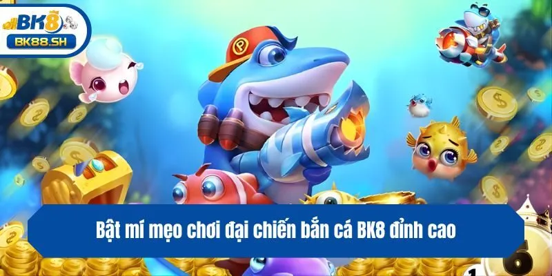 Bật mí mẹo chơi đại chiến bắn cá BK8 đỉnh cao