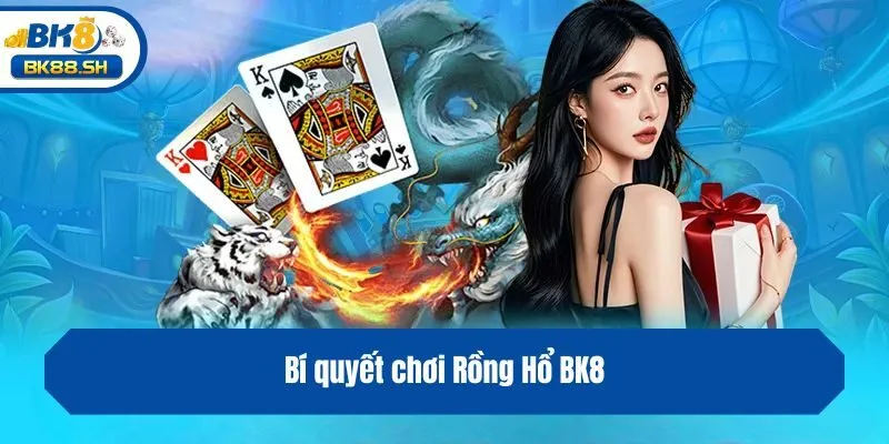 Bí quyết chơi Rồng Hổ BK8