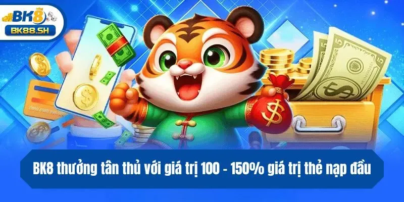 BK8 thưởng tân thủ với giá trị 100 - 150% giá trị thẻ nạp đầu