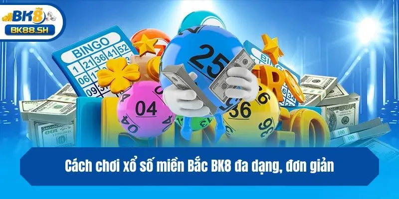 Cách chơi xổ số miền Bắc BK8 đa dạng, đơn giản