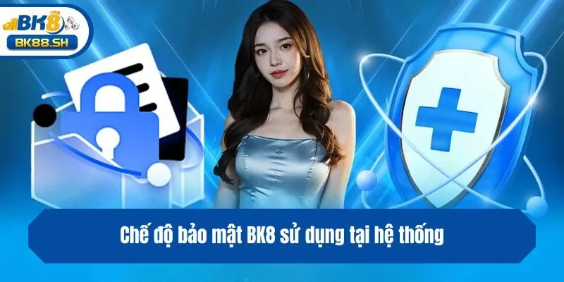 Chế Độ Bảo Mật BK8 3 Chế độ bảo mật BK8 sử dụng tại hệ thống