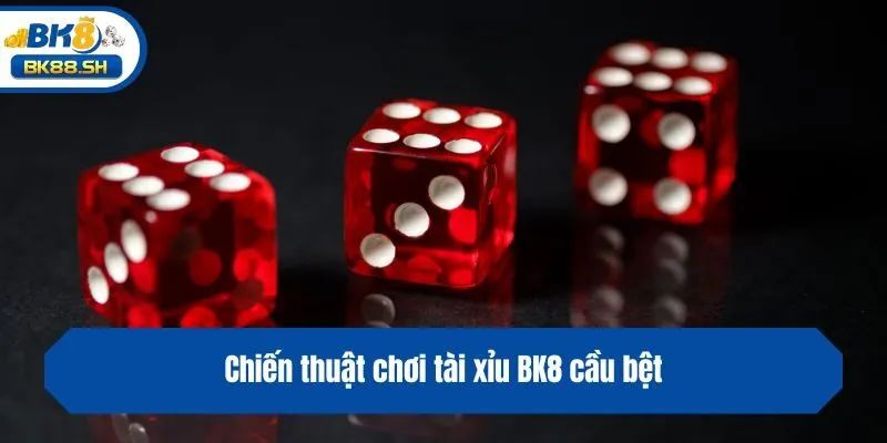 Chiến thuật chơi tài xỉu BK8 cầu bệt