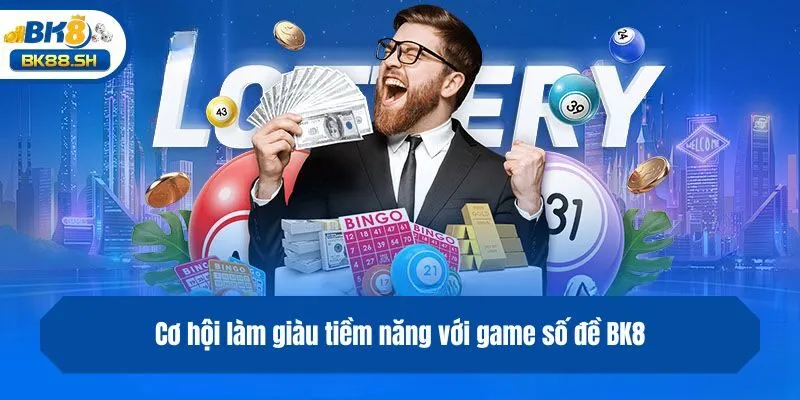 Cơ hội làm giàu tiềm năng với game số đề BK8