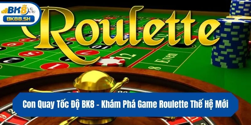 Con Quay Tốc Độ BK8 - Khám Phá Game Roulette Thế Hệ Mới
