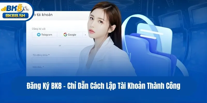 Đăng Ký BK8 - Chỉ Dẫn Cách Lập Tài Khoản Thành Công