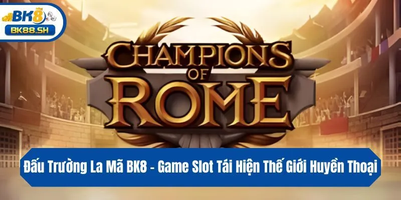 Đấu Trường La Mã BK8 - Game Slot Tái Hiện Thế Giới Huyền Thoại