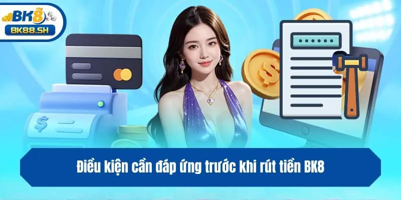 Hướng Dẫn Cách Rút Tiền BK8 Cực Nhanh Chỉ Trong Vài Phút 2 Điều kiện cần đáp ứng trước khi rút tiền BK8