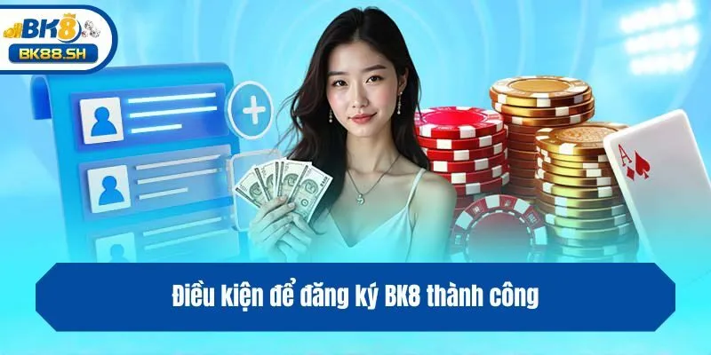 Đăng Ký BK8 - Chỉ Dẫn Cách Lập Tài Khoản Thành Công 2 Điều kiện để đăng ký BK8 thành công