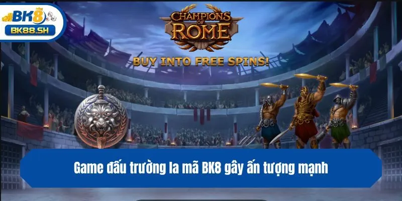 Game đấu trường la mã BK8 gây ấn tượng mạnh