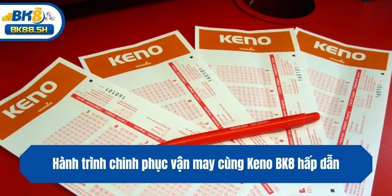 Hành trình chinh phục vận may cùng Keno BK8 hấp dẫn