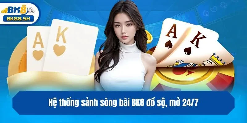 Hệ thống sảnh sòng bài BK8 đồ sộ, mở 24/7