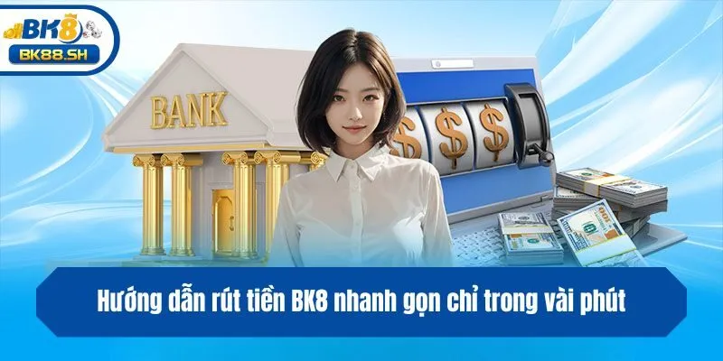 Hướng Dẫn Cách Rút Tiền BK8 Cực Nhanh Chỉ Trong Vài Phút 3 Hướng dẫn rút tiền BK8 nhanh gọn chỉ trong vài phút