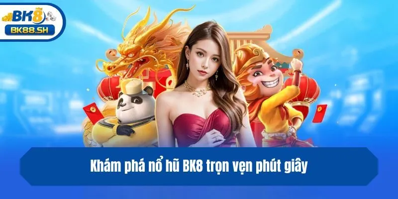 Khám phá nổ hũ BK8 trọn vẹn phút giây