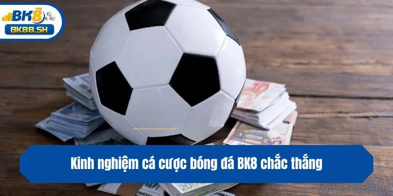 Kinh nghiệm cá cược bóng đá BK8 chắc thắng