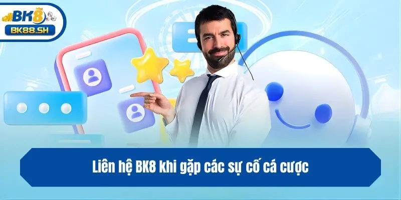 Liên hệ BK8 khi gặp các sự cố cá cược