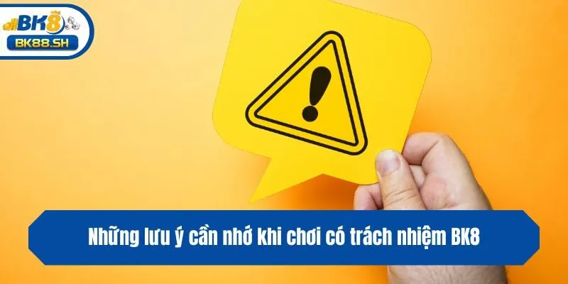 Những lưu ý cần nhớ khi chơi có trách nhiệm BK8