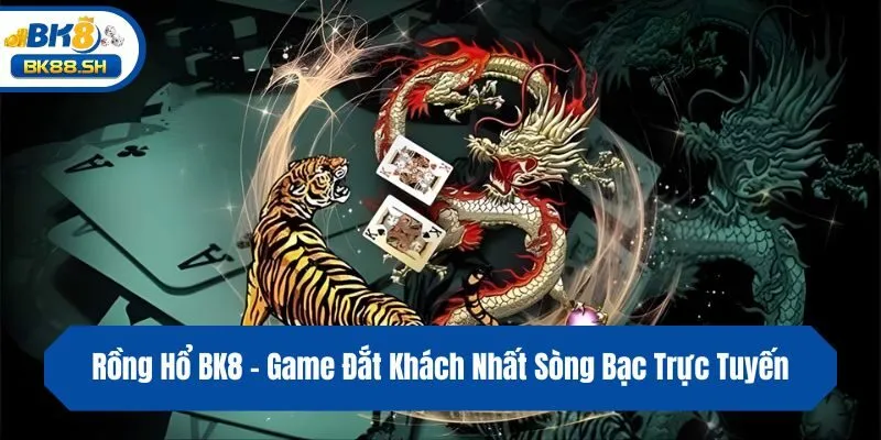 Rồng Hổ BK8 - Game Đắt Khách Nhất Sòng Bạc Trực Tuyến