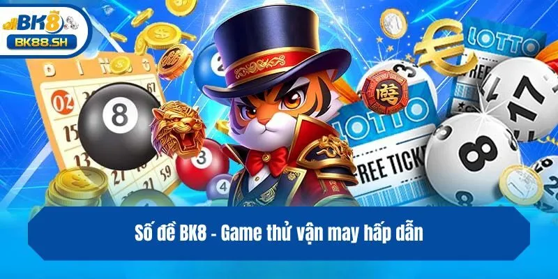 Số đề BK8 - Game thử vận may hấp dẫn
