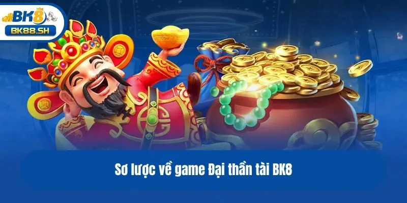 Sơ lược về game Đại thần tài BK8