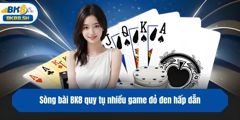 Sòng bài BK8 quy tụ nhiều game đỏ đen hấp dẫn