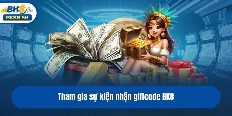 Giftcode BK8 - Trải Nghiệm Game Nhận Ưu Đãi Giá Trị Cao 3 Tham gia sự kiện nhận giftcode BK8