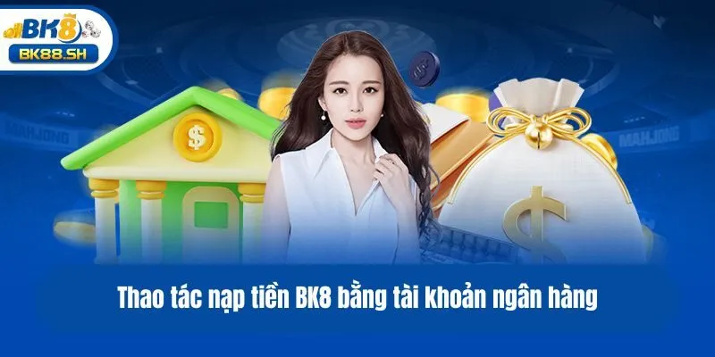 Thao tác nạp tiền BK8 bằng tài khoản ngân hàng