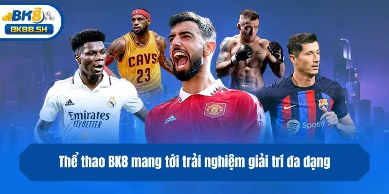 Thể thao BK8 mang tới trải nghiệm giải trí đa dạng