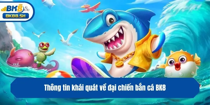 Thông tin khái quát về đại chiến bắn cá BK8