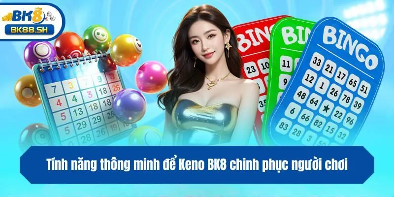 Tính năng thông minh để Keno BK8 chinh phục người chơi