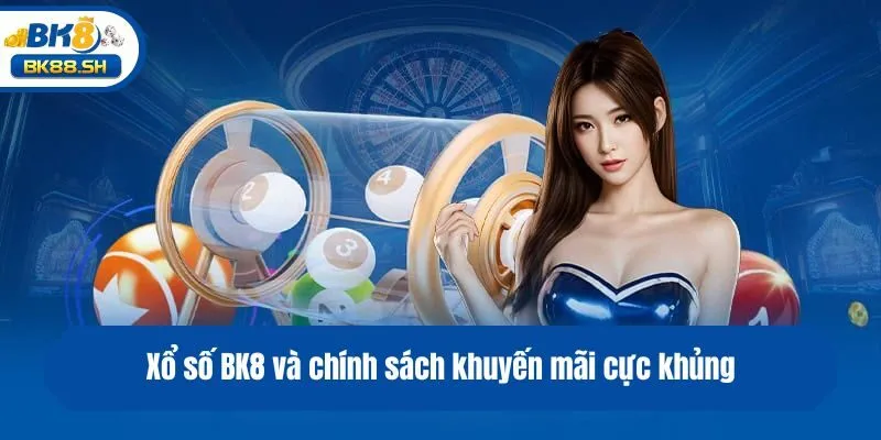 Xổ số BK8 và chính sách khuyến mãi cực khủng