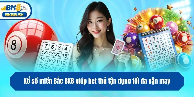 Xổ số miền Bắc BK8 giúp bet thủ tận dụng tối đa vận may