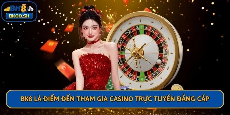 BK8 là điểm đến tham gia casino trực tuyến đẳng cấp